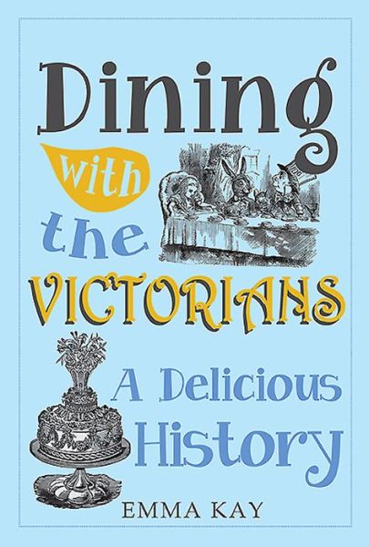 Cover for Emma Kay · Dining with the Victorians: A Delicious History (Hardcover Book) (2015)