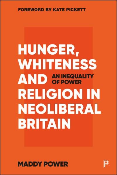 Hunger, Whiteness and Religion in Neoliberal Britain: An Inequality of Power - Power, Maddy (University of York) - Bøker - Bristol University Press - 9781447358541 - 2. mars 2022