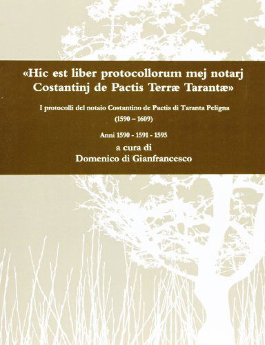 ¥hic Est Liber Protocollorum Mej Notarj Costantinj De Pactis Terr  Tarant tm I Protocolli Del Notaio Costantino De Pactis Di Taranta Peligna (1590 - 1609) Anni 1590 - 1591 - 1595 - Domenico Di Gianfrancesco - Böcker - lulu.com - 9781447741541 - 25 juni 2011