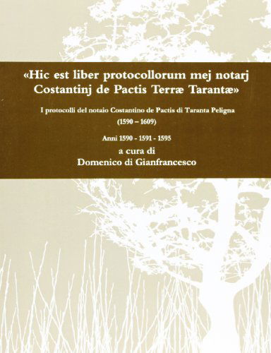 ¥hic Est Liber Protocollorum Mej Notarj Costantinj De Pactis Terr Tarant tm I Protocolli Del Notaio Costantino De Pactis Di Taranta Peligna (1590 - 1609) Anni 1590 - 1591 - 1595 - Domenico Di Gianfrancesco - Bøger - lulu.com - 9781447741541 - 21. august 2011