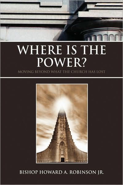 Where is the Power? - Bishop Howard a Jr Robinson - Bücher - Xlibris Corporation - 9781450059541 - 14. April 2010