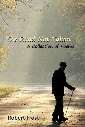 The Road Not Taken: a Collection of Poems - Robert Frost - Books - CreateSpace Independent Publishing Platf - 9781453610541 - June 4, 2010