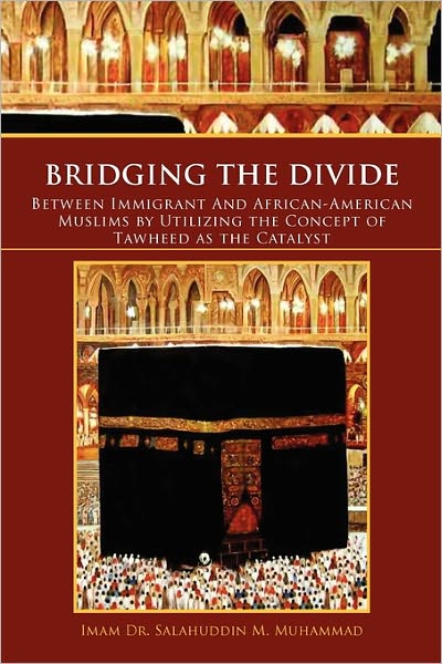 Cover for Salahuddin M Muhammad · Bridging the Divide Between Immigrant and African American Muslims by Utilizing the Concept of Tawheed As the Catalyst: Between Immigrant and African (Paperback Book) (2011)