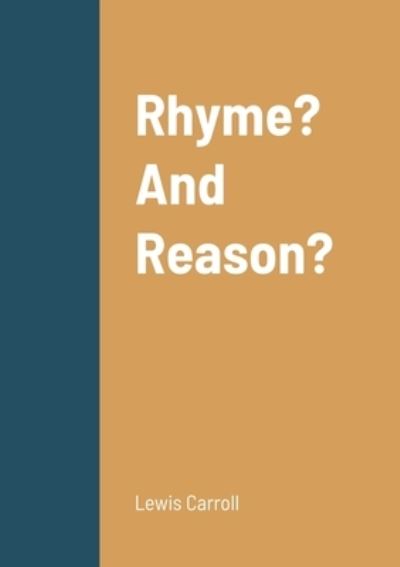 Rhyme? And Reason? - Lewis Carroll - Boeken - Lulu.com - 9781458334541 - 19 maart 2022