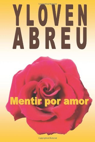 Mentir Por Amor - Yloven Abreu - Boeken - CreateSpace Independent Publishing Platf - 9781461105541 - 18 april 2011