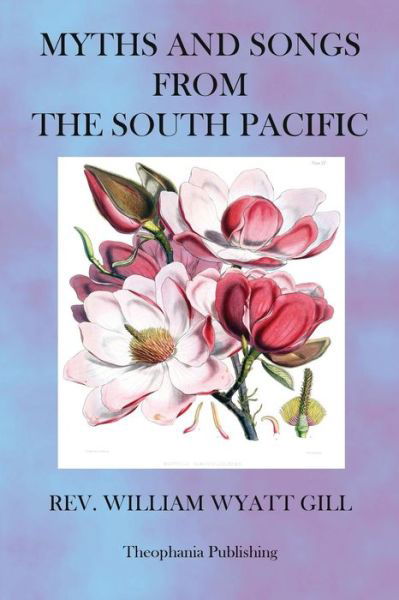 Myths and Songs from the South Pacific - Rev William Wyatt Gill - Bücher - Createspace - 9781470073541 - 13. Februar 2012