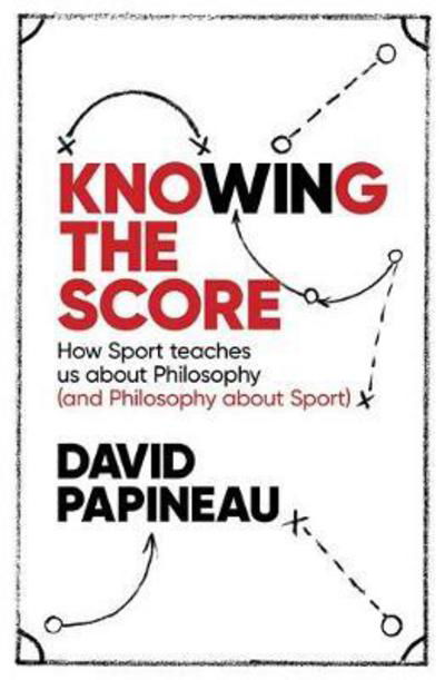 Cover for David Papineau · Knowing the Score: How Sport teaches us about Philosophy (and Philosophy about Sport) (Taschenbuch) (2017)