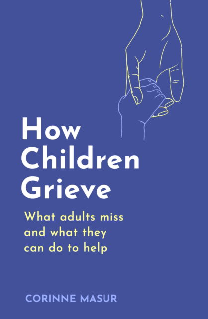 How Children Grieve: What Adults Miss And What They Can Do To Help - Corinne Masur - Books - Little, Brown Book Group - 9781472149541 - October 3, 2024