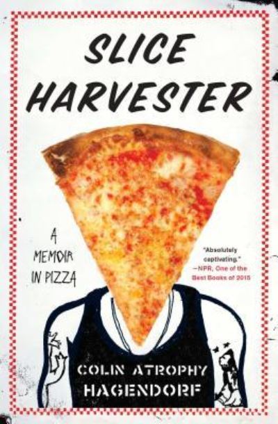 Cover for Colin Atrophy Hagendorf · Slice Harvester: A Memoir in Pizza (Paperback Book) (2016)