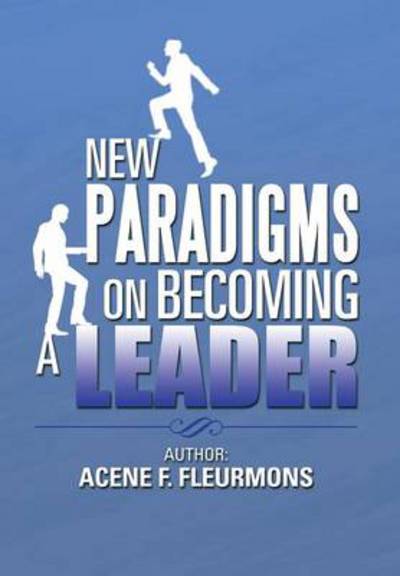 Cover for Acene F Fleurmons · New Paradigms on Becoming a Leader (Hardcover Book) (2013)