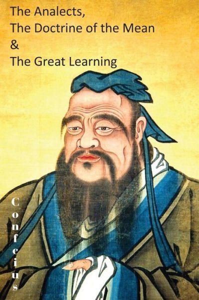 The Analects, the Doctrine of the Mean & the Great Learning - Confucius - Books - Spastic Cat Press - 9781483703541 - 2014