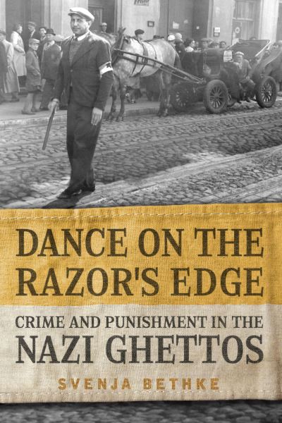 Svenja Bethke · Dance on the Razor's Edge: Crime and Punishment in the Nazi Ghettos - German and European Studies (Paperback Book) (2021)