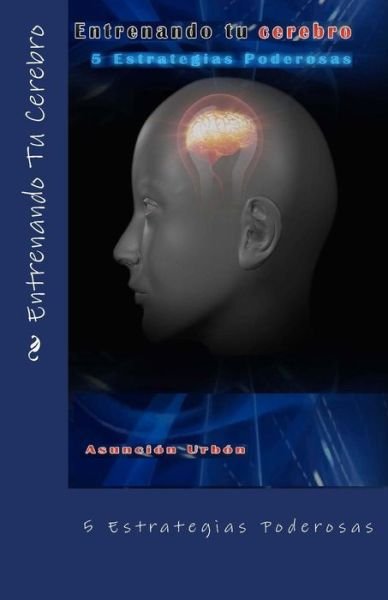 Cover for Asuncion Urbon · Entrenando Tu Cerebro.: 5 Estrategias Poderosas (Paperback Bog) (2012)