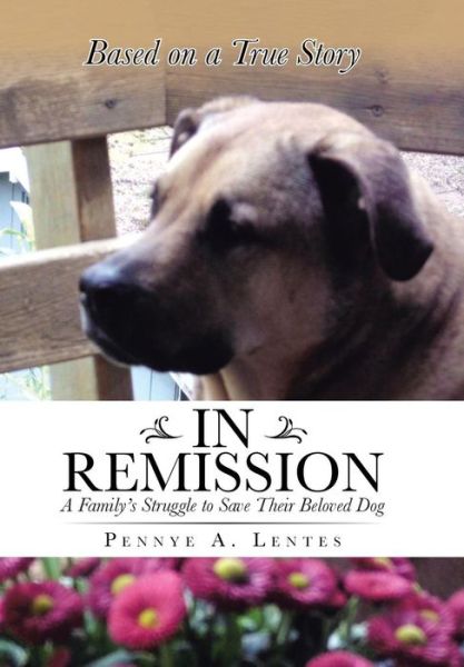 In Remission: a Family's Struggle to Save Their Beloved Dog - Pennye a Lentes - Books - iUniverse - 9781491751541 - December 5, 2014