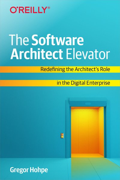 Cover for Gregor Hohpe · The Software Architect Elevator: Redefining the Architect's Role in the Digital Enterprise (Paperback Book) (2020)