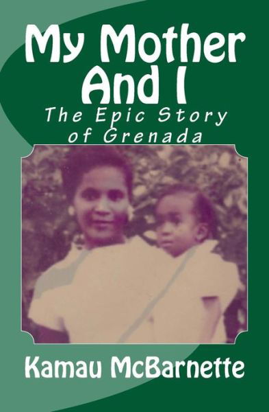 Kamau Mcbarnette · My Mother and I: the Epic Story of Grenada (Paperback Book) (2014)