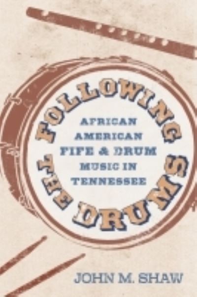 Cover for John M. Shaw · Following the Drums: African American Fife and Drum Music in Tennessee - American Made Music Series (Hardcover Book) (2022)