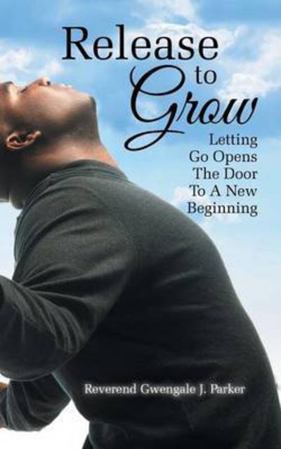 Cover for M Div Gwengale J Parker · Release to Grow: Letting Go Opens the Door to a New Beginning (Paperback Book) (2015)