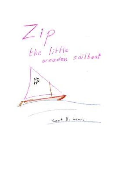 Cover for Kent B Lewis · Zip the Little Wooden Sailboat (Pocketbok) (2014)