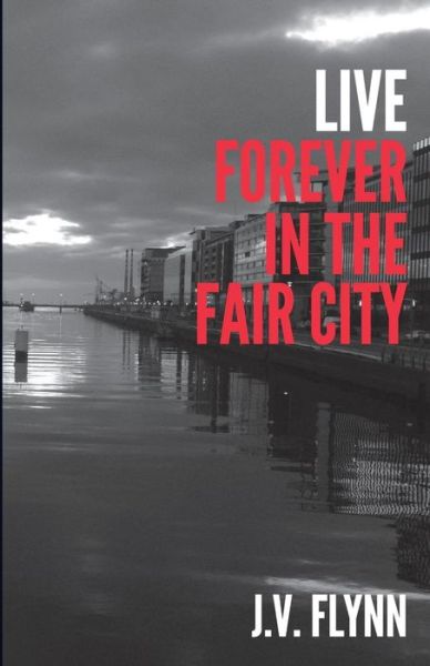 Cover for J V Flynn · Live Forever in the Fair City (Pocketbok) (2014)