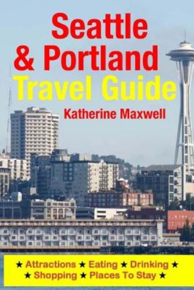 Cover for Katherine Maxwell · Seattle &amp; Portland Travel Guide: Attractions, Eating, Drinking, Shopping &amp; Places to Stay (Taschenbuch) (2014)
