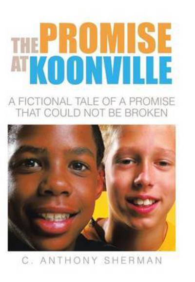 Cover for C Anthony Sherman · The Promise at Koonville: a Fictional Tale of a Promise That Could Not Be Broken (Inbunden Bok) (2015)