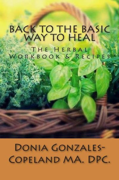 Cover for Donia Gonzales Copeland · Back to the Basic Way to Heal: the Herbal Workbook &amp; Recipes (Paperback Book) (2015)