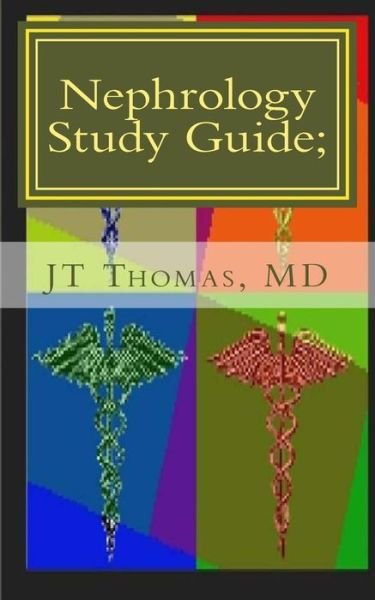 Nephrology Study Guide; Concise Information That Every med Student, Physician, Np, and Pa Should Know - Jt Thomas Md - Bøger - Createspace - 9781511666541 - 12. april 2015