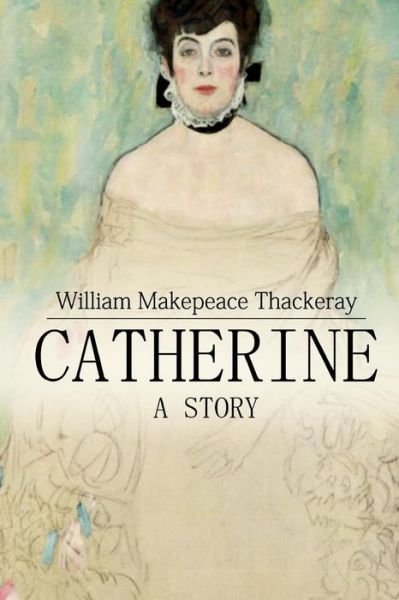 Cover for William Makepeace Thackeray · Catherine: a Story (Paperback Book) (2015)