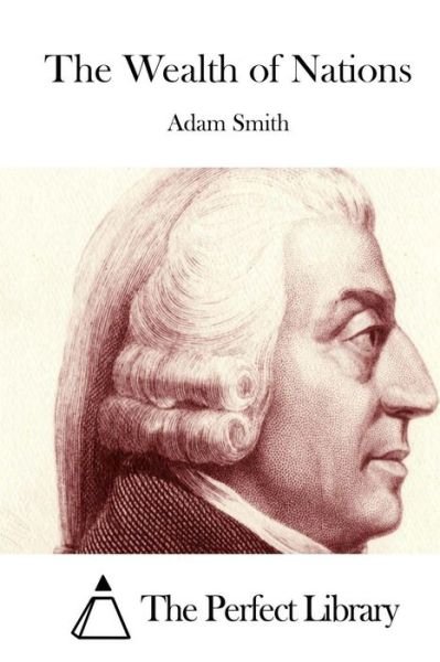 The Wealth of Nations - Adam Smith - Livros - Createspace - 9781512151541 - 11 de maio de 2015
