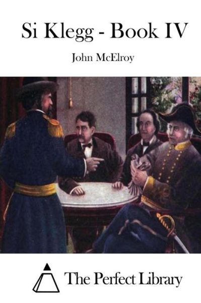 Si Klegg - Book Iv - John Mcelroy - Livros - Createspace - 9781515022541 - 10 de julho de 2015