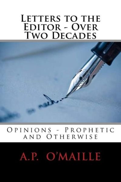 Letters to the Editor - over Two Decades: Opinions - Prophetic and Otherwise - Mr a P O\'maille - Bøger - Createspace - 9781515374541 - 10. august 2015