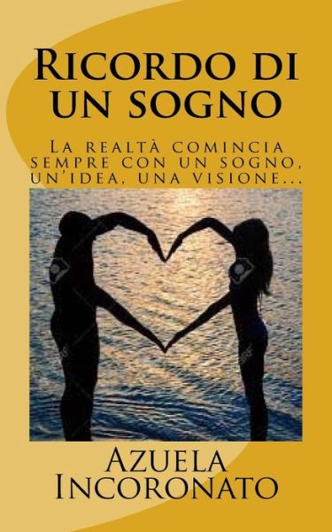 Cover for Azuela Incoronato · Ricordo Di Un Sogno: La Realta Comincia Sempre Con Un Sogno, Un'idea, Una Visione... (Paperback Book) (2015)