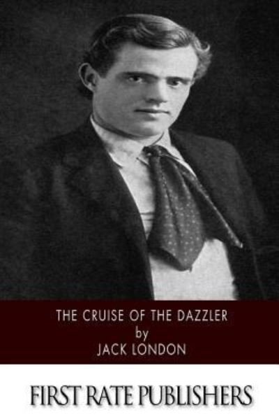 The Cruise of the Dazzler - Jack London - Livros - Createspace Independent Publishing Platf - 9781518737541 - 24 de outubro de 2015