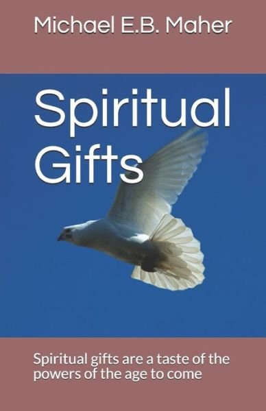 Cover for Michael E.B. Maher · Spiritual Gifts Spiritual gifts are a taste of the powers of the age to come (Taschenbuch) (2017)