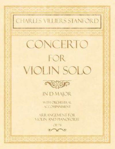 Cover for Charles Villiers Stanford · Concerto for Violin Solo in D Major - With Orchestral Accompaniment - Arrangement for Violin and Pianoforte - Op.74 (Paperback Book) (2018)