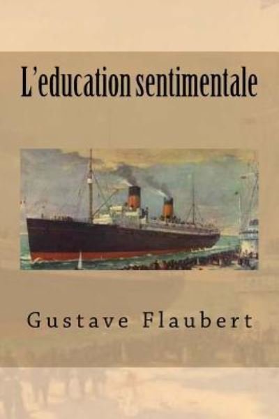 L'education sentimentale - Gustave Flaubert - Bøger - Createspace Independent Publishing Platf - 9781530405541 - 6. marts 2016