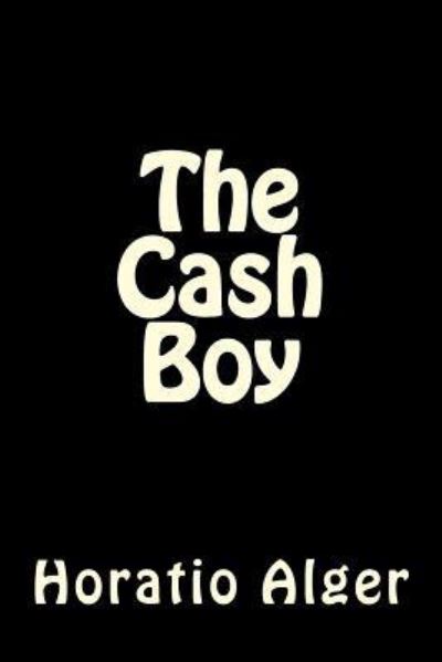 The Cash Boy - Horatio Alger - Książki - CreateSpace Independent Publishing Platf - 9781530968541 - 10 kwietnia 2016