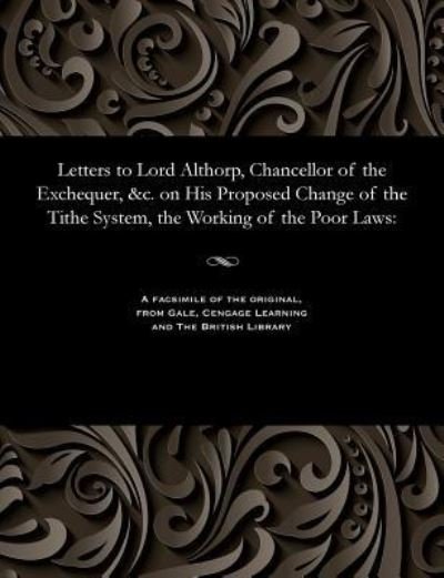 Cover for Eardley Rector of Arncliffe Norton · Letters to Lord Althorp, Chancellor of the Exchequer, &amp;c. on His Proposed Change of the Tithe System, the Working of the Poor Laws (Paperback Bog) (1901)