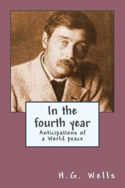 In the fourth year - H G Wells - Books - Createspace Independent Publishing Platf - 9781542765541 - January 25, 2017