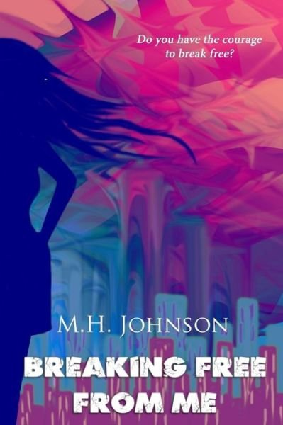Breaking Free from Me - M H Johnson - Books - Createspace Independent Publishing Platf - 9781542877541 - April 28, 2017