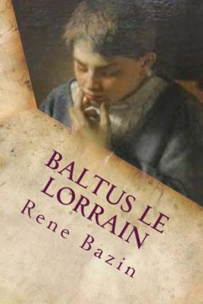 Baltus le Lorrain - Rene Bazin - Books - Createspace Independent Publishing Platf - 9781545227541 - April 8, 2017