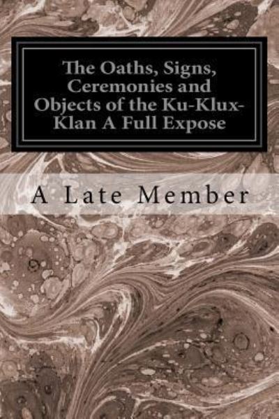 Cover for A Late Member · The Oaths, Signs, Ceremonies and Objects of the Ku-Klux-Klan a Full Expose (Paperback Book) (2017)