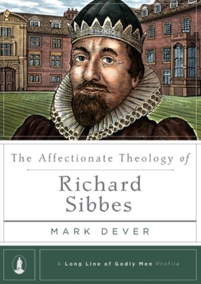 The Affectionate Theology of Richard Sibbes - Mark Dever - Kirjat - Reformation Trust Publishing - 9781567698541 - tiistai 6. maaliskuuta 2018