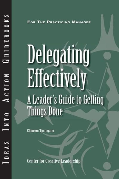 Cover for Clemson Turregano · Delegating Effectively: A Leader's Guide to Getting Things Done - J-B CCL (Center for Creative Leadership) (Paperback Book) (2013)