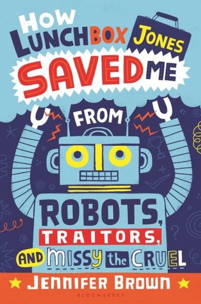 Cover for Jennifer Brown · How Lunchbox Jones Saved Me from Robots, Traitors, and Missy the Cruel (Hardcover Book) (2015)