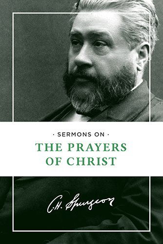 Sermons on the Prayers of Christ - Charles H Spurgeon - Books - Hendrickson Publishers Inc - 9781619704541 - October 1, 2014