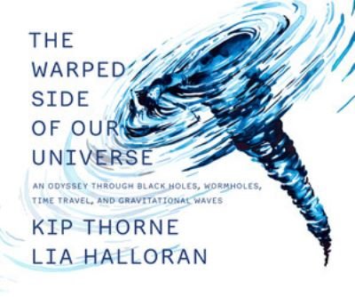 Cover for Kip Thorne · The Warped Side of Our Universe: An Odyssey through Black Holes, Wormholes, Time Travel, and Gravitational Waves (Hardcover bog) (2023)