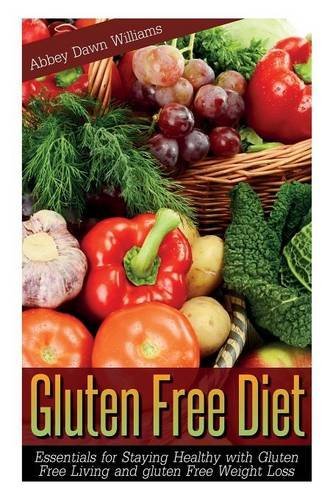 Cover for Williams Abbey Dawn · Gluten Free Diet: Essentials for Staying Healthy with Gluten Free Living and Gluten Free Weight Loss (Paperback Book) (2013)