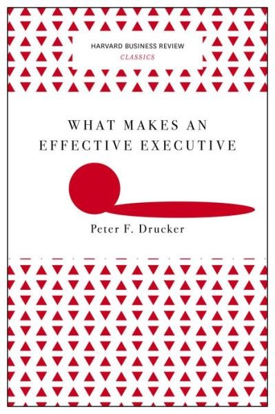 What Makes an Effective Executive (Harvard Business Review Classics) - Harvard Business Review Classics - Peter F. Drucker - Books - Harvard Business Review Press - 9781633692541 - January 24, 2017